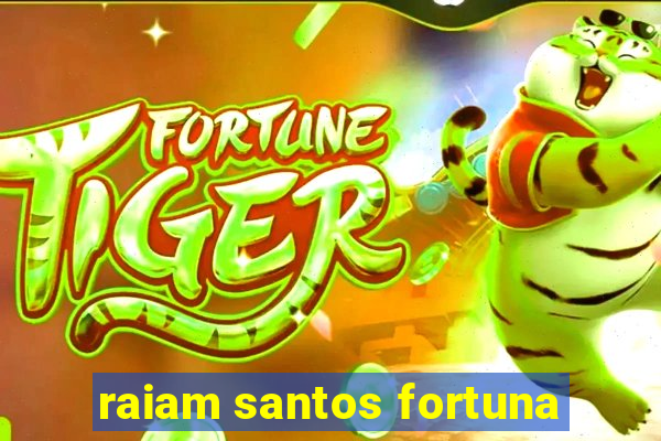 raiam santos fortuna